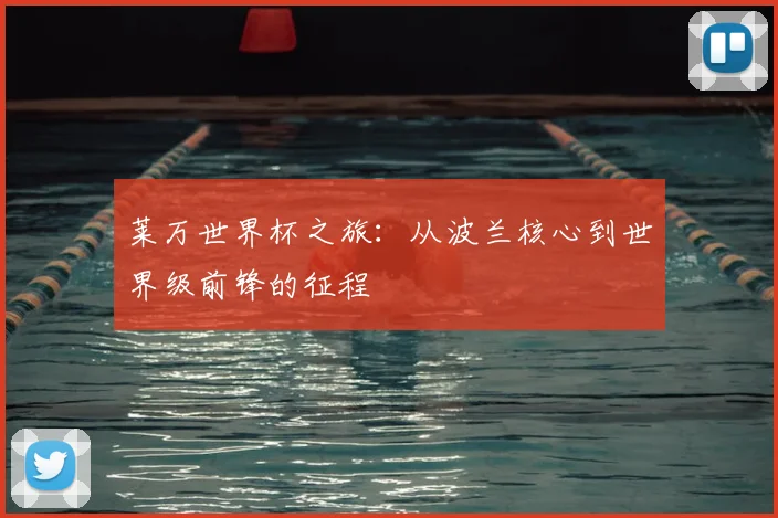 莱万世界杯之旅：从波兰核心到世界级前锋的征程