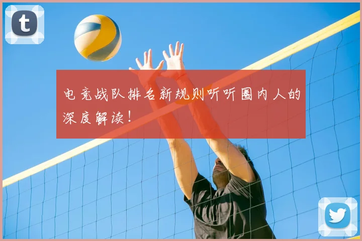 电竞战队排名新规则听听圈内人的深度解读！
