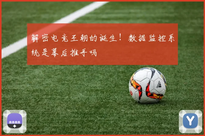 解密电竞王朝的诞生！数据监控系统是幕后推手吗