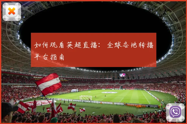 如何观看英超直播：全球各地转播平台指南
