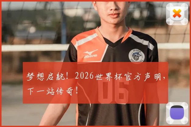 梦想启航！2026世界杯官方声明，下一站传奇！