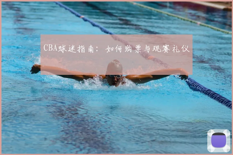 CBA球迷指南：如何购票与观赛礼仪
